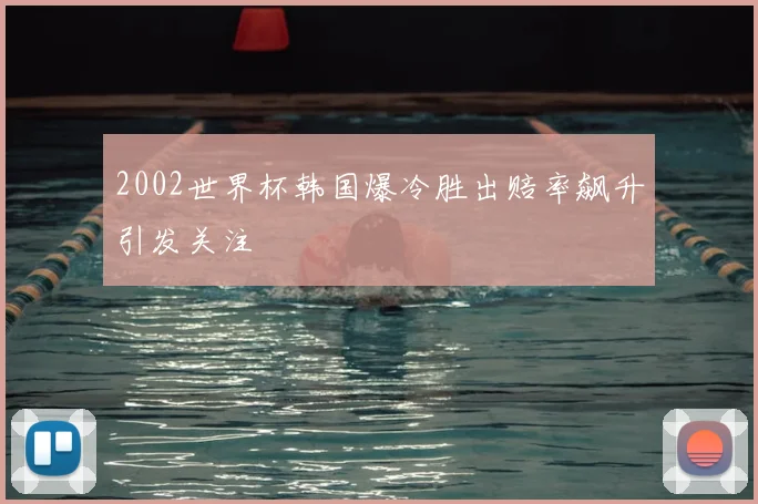 2002世界杯韩国爆冷胜出赔率飙升引发关注