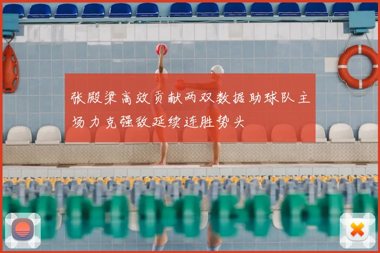 张殿梁高效贡献两双数据助球队主场力克强敌延续连胜势头