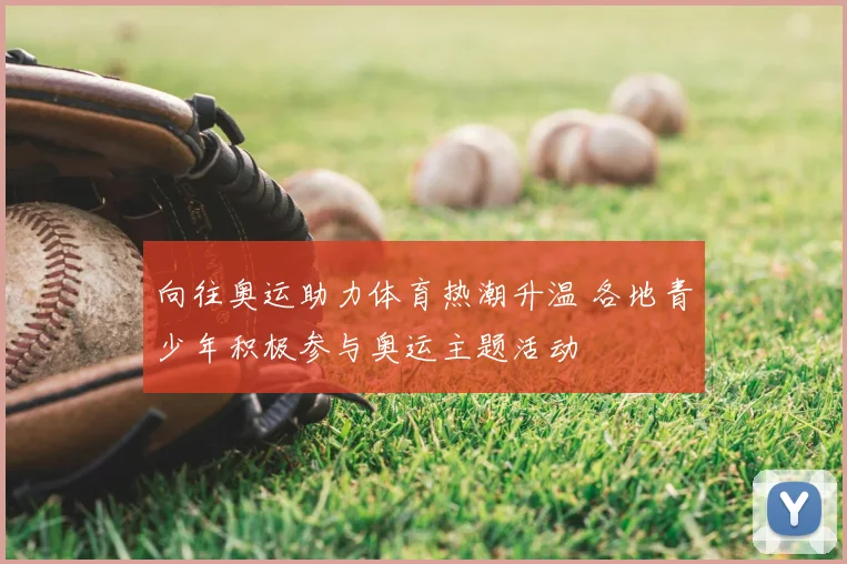 向往奥运助力体育热潮升温 各地青少年积极参与奥运主题活动